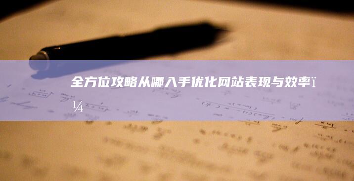 全方位攻略：从哪入手优化网站表现与效率？